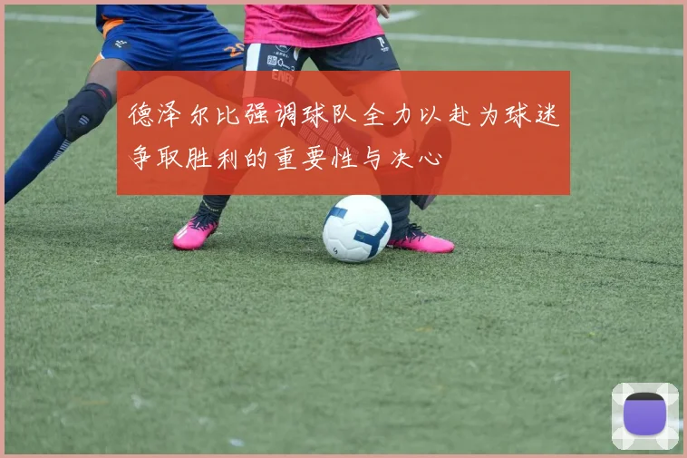 德泽尔比强调球队全力以赴为球迷争取胜利的重要性与决心