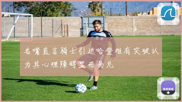 名嘴直言骑士引进哈登难有突破认为其心理障碍显而易见